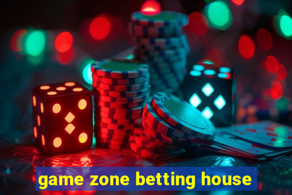 game zone betting house